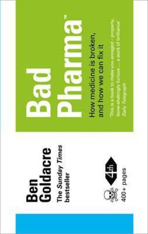 Bad Pharma - How Medicine is Broken, and How We Can Fix it
