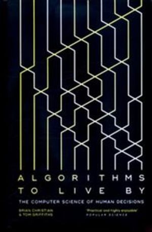 Algorithms to Live By - The Computer Science of Human Decisions