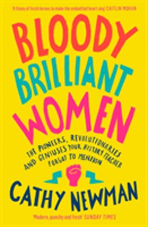 Bloody Brilliant Women - The Pioneers, Revolutionaries and Geniuses Your Hi