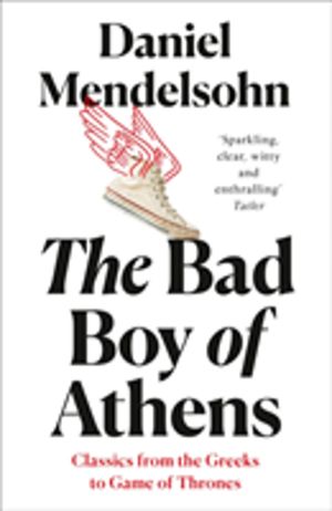 Bad Boy of Athens - Classics from the Greeks to Game of Thrones