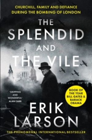 Splendid and the Vile - Churchill, Family and Defiance During the Bombing o