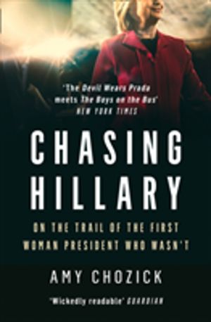 Chasing Hillary - On the Trail of the First Woman President Who WasnÔÇÖT