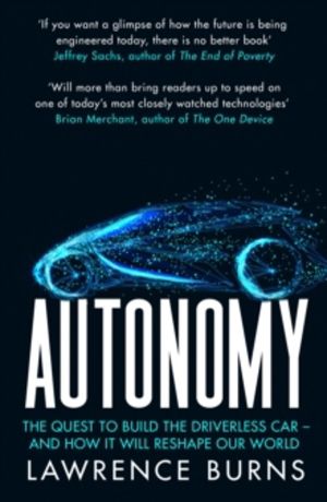 Autonomy - The Quest to Build the Driverless Car and How it Will Reshape Ou
