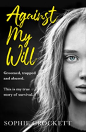 Against My Will - Groomed, Trapped and Abused. This is My True Story of Sur