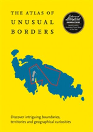 Atlas of Unusual Borders - Discover Intriguing Boundaries, Territories and
