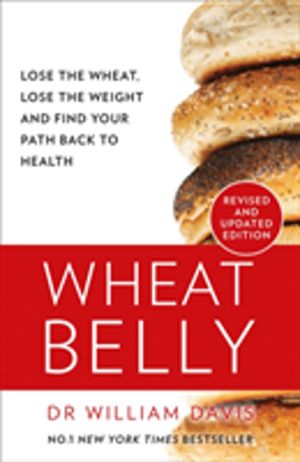 Wheat Belly - Lose the Wheat, Lose the Weight and Find Your Path Back to He