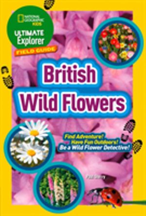 Ultimate Explorer Field Guides British Wild Flowers - Find Adventure! Have