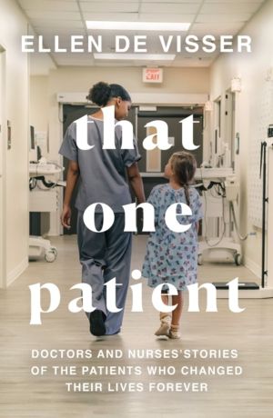 That One Patient - Doctors and NursesÔÇÖ Stories of the Patients Who Change