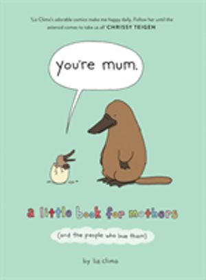 YouÔÇÖre Mum - A Little Book for Mothers (and the People Who Love Them)