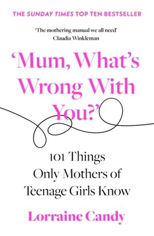 ÔÇÿMum, WhatÔÇÖs Wrong with You?ÔÇÖ - 101 Things Only Mothers of Teenage Gi