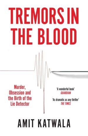 Tremors in the Blood - Murder, Obsession and the Birth of the Lie Detector