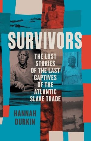 Survivors - The Lost Stories of the Last Captives of the Atlantic Slave Tra