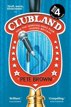Clubland - How the Working MenÔÇÖs Club Shaped Britain