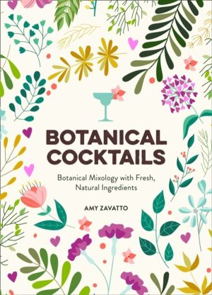 Botanical Cocktails - Botanical Mixology with Fresh, Natural Ingredients