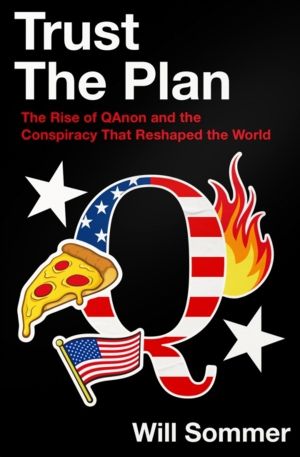 Trust the Plan - The Rise of QAnon and the Conspiracy That Reshaped the Wor