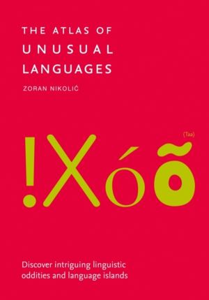 Atlas of Unusual Languages - An Exploration of Language, People and Geograp