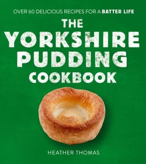 Yorkshire Pudding Cookbook - 60 Delicious Recipes for a Batter Life