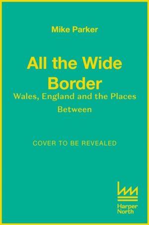 All the Wide Border - Wales, England and the Places Between