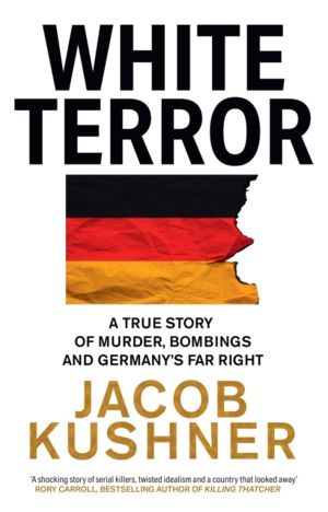 White Terror - A True Story of Murder, Bombings and GermanyÔÇÖs Far Right