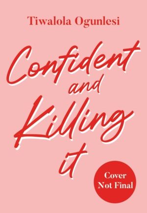 Confident and Killing It - A practical guide to overcoming fear and unlocki