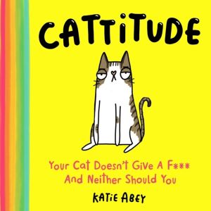 Cattitude - Your Cat DoesnÔÇÖt Give a F*** and Neither Should You