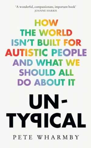 Untypical - How the World IsnÔÇÖt Built for Autistic People and What We Sho