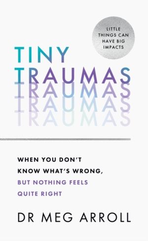 Tiny Traumas - When You DonÔÇÖt Know WhatÔÇÖs Wrong, but Nothing Feels Quit