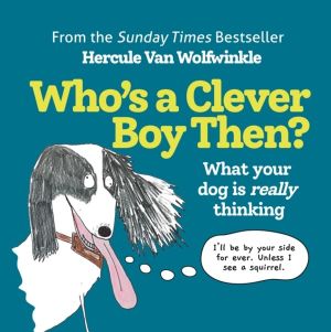 WhoÔÇÖs a Clever Boy, Then? - What Your Dog is Really Thinking