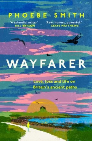Wayfarer - Love, Loss and Life on BritainÔÇÖs Ancient Paths
