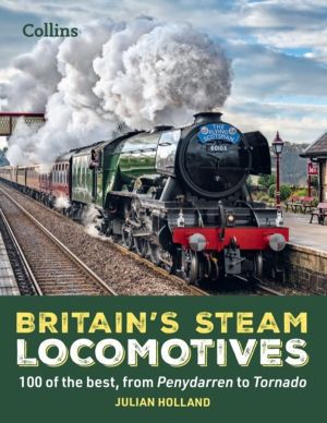 BritainÔÇÖs Steam Locomotives - 100 of the Best, from Penydarren to Tornado