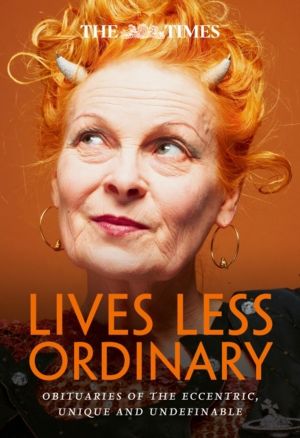 Times Lives Less Ordinary - Obituaries of the Eccentric, Unique and Undefin