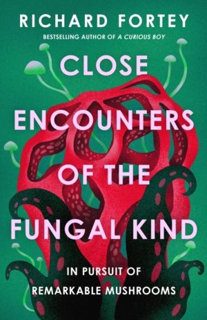 Close Encounters of the Fungal Kind - In Pursuit of Remarkable Mushrooms