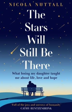 Stars Will Still Be There - What Losing My Daughter Taught Me About Life, L