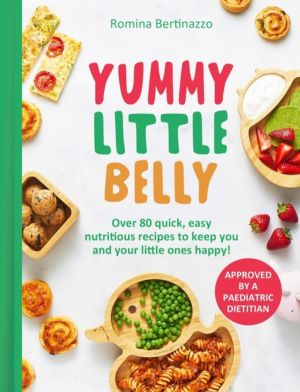 Yummy Little Belly - Over 80 Quick, Easy, Nutritious Recipes to Keep You an