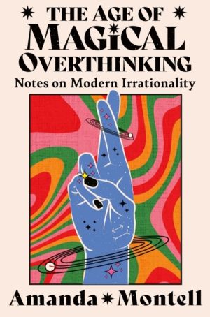 Age of Magical Overthinking - Notes on Modern Irrationality