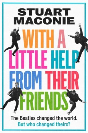 WITH A LITTLE HELP FROM THEIR FRIENDS - The Beatles Changed the World. but