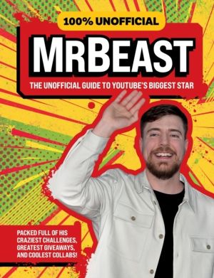 100% Unofficial MrBeast - The Unofficial Guide to YoutubeÔÇÖs Biggest Star