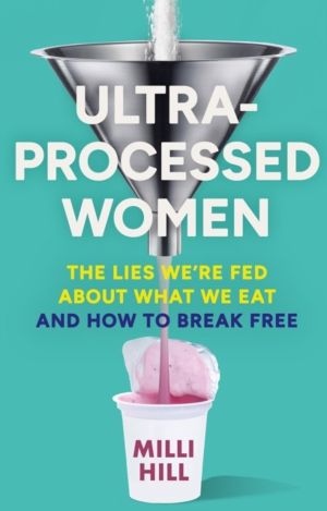 Ultra-Processed Women - The Lies WeÔÇÖRe Fed About What We Eat and How to B