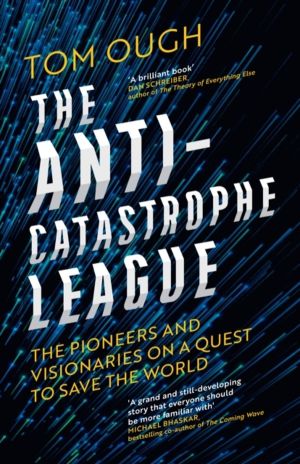 Anti-Catastrophe League - The Pioneers and Visionaries on a Quest to Save t