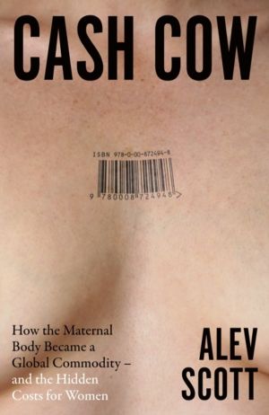Cash Cow - How the Maternal Body Became a Global Commodity ÔÇô and the Hidd