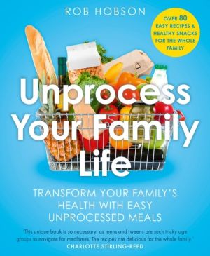 Unprocess Your Family Life - Transform Your Family's Health with Easy Unpro