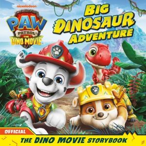 PAW Patrol: The Dino Movie Storybook ÔÇô Big Dinosaur Adventure