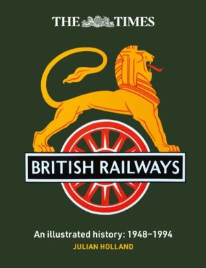 Times British Railways - The Illustrated History of a National Institution