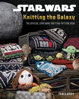 Star Wars: Knitting the Galaxy - The Official Star Wars Knitting Pattern Bo