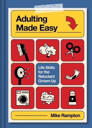 Adulting Made Easy - Life Skills for the Reluctant Grown-Up