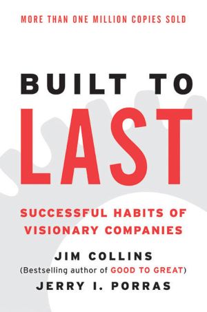 Built to Last - Successful Habits of Visionary Companies