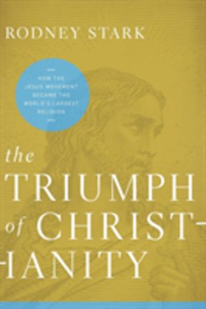 Triumph of Christianity: How the Jesus Movement Became the World's Largest