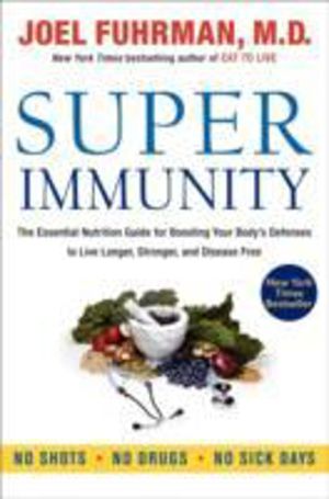 Super Immunity - The Essential Nutrition Guide for Boosting Your Body's Def