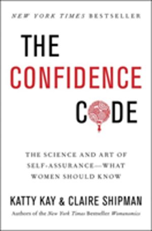 Confidence Code - The Science and Art of Self-Assurance---What Women Should