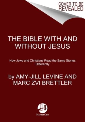 Bible With And Without Jesus - How Jews and Christians Read the Same Storie